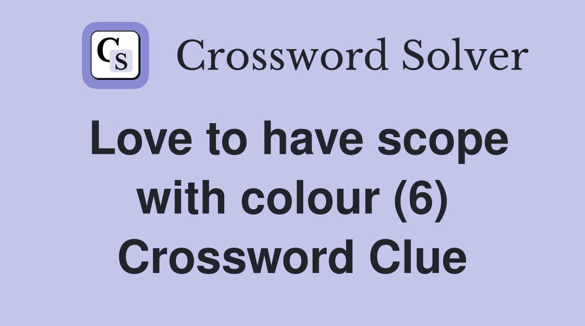Love to have scope with colour (6) Crossword Clue