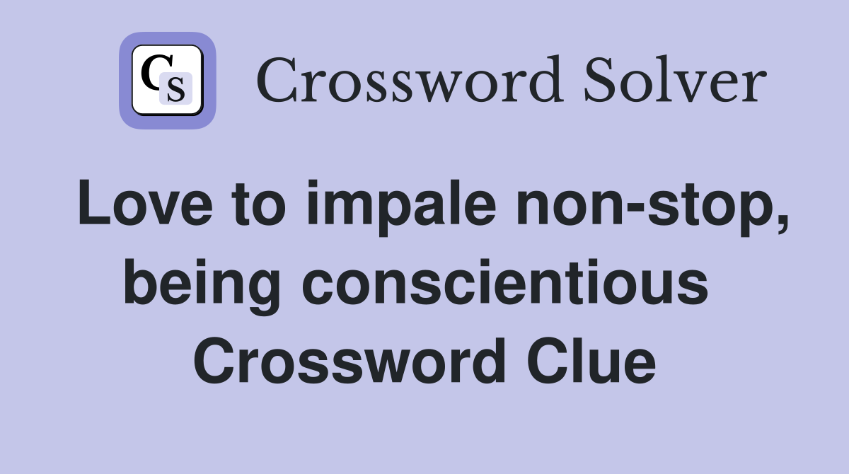 Love to impale non-stop, being conscientious  Crossword Clue