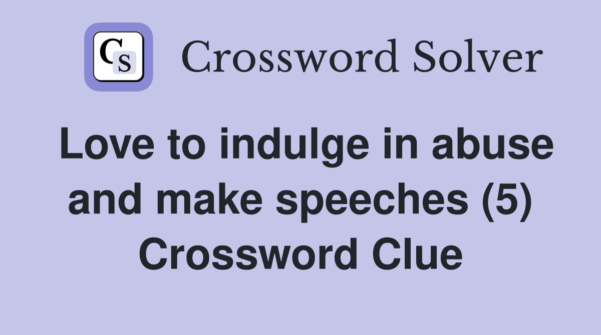 Love to indulge in abuse and make speeches (5) Crossword Clue