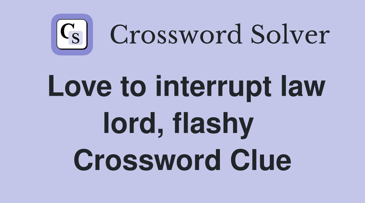 Love to interrupt law lord, flashy  Crossword Clue