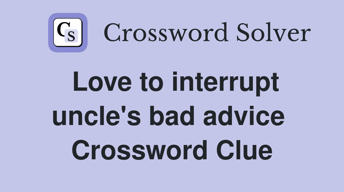 Love to interrupt uncle's bad advice  Crossword Clue