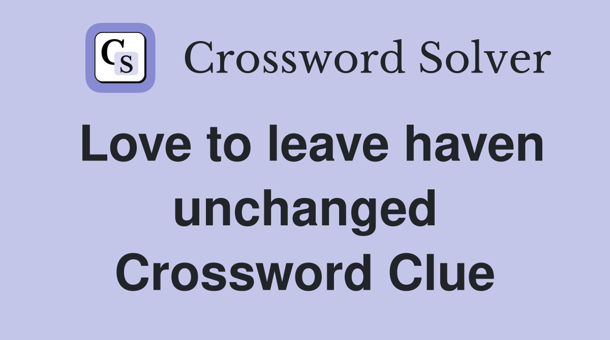 Love to leave haven unchanged Crossword Clue