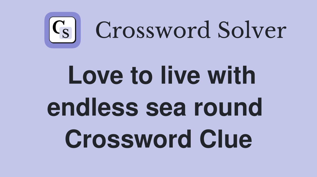 Love to live with endless sea round  Crossword Clue