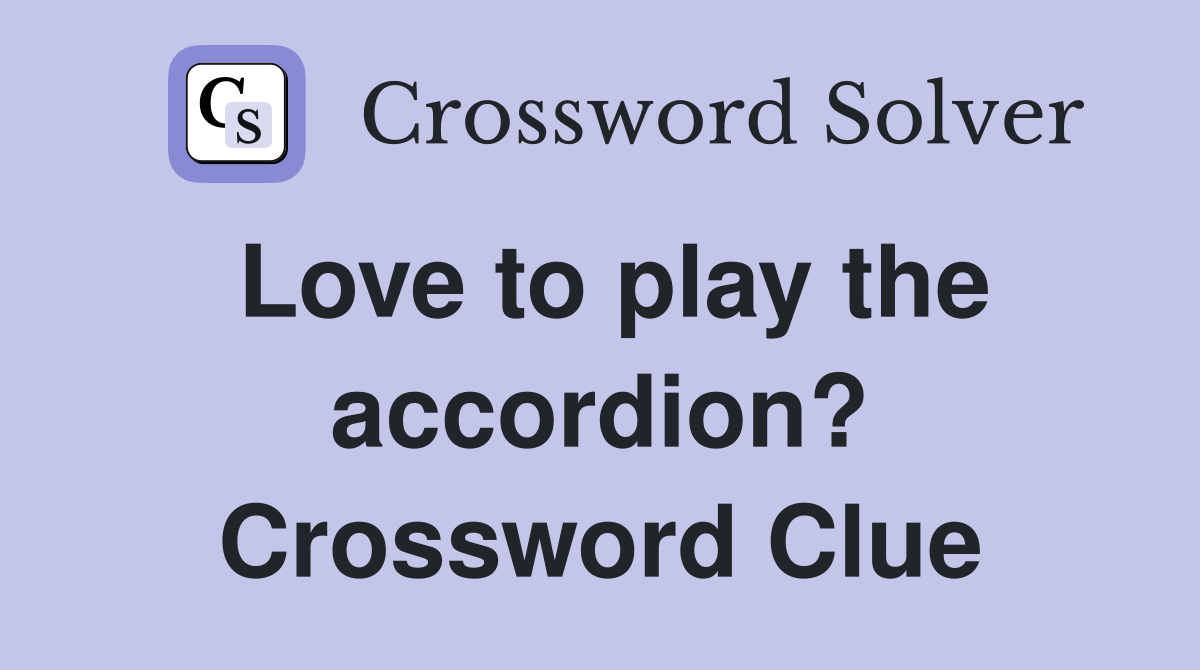 Love to play the accordion? Crossword Clue