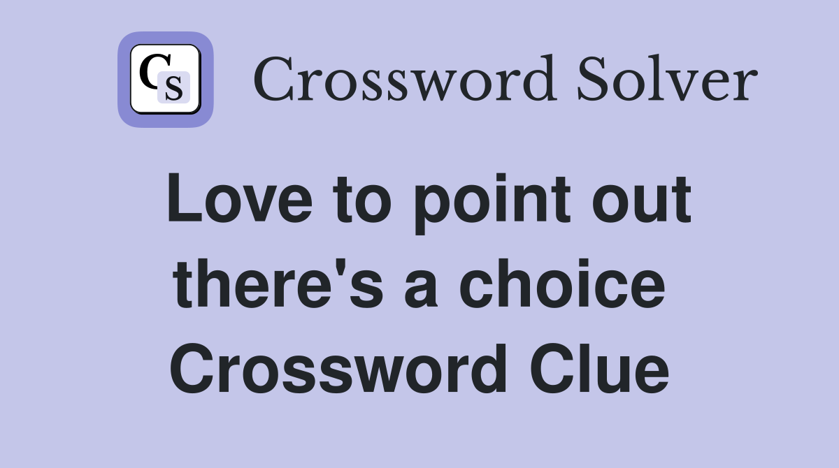 Love to point out there's a choice Crossword Clue