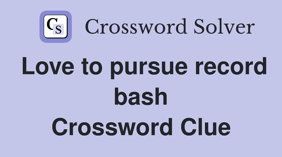 Love to pursue record bash Crossword Clue