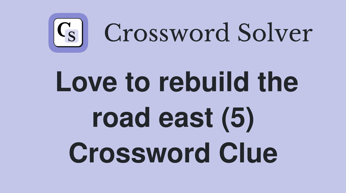 Love to rebuild the road east (5) Crossword Clue