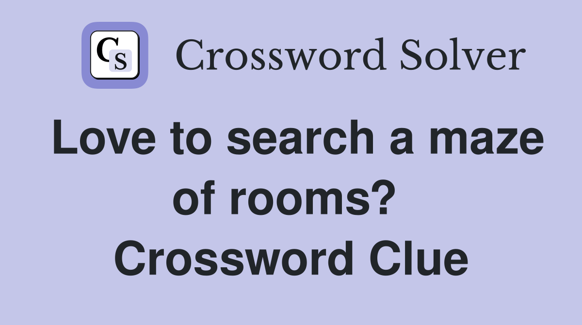 Love to search a maze of rooms?  Crossword Clue