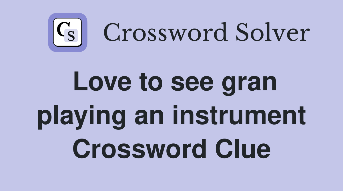 Love to see gran playing an instrument Crossword Clue