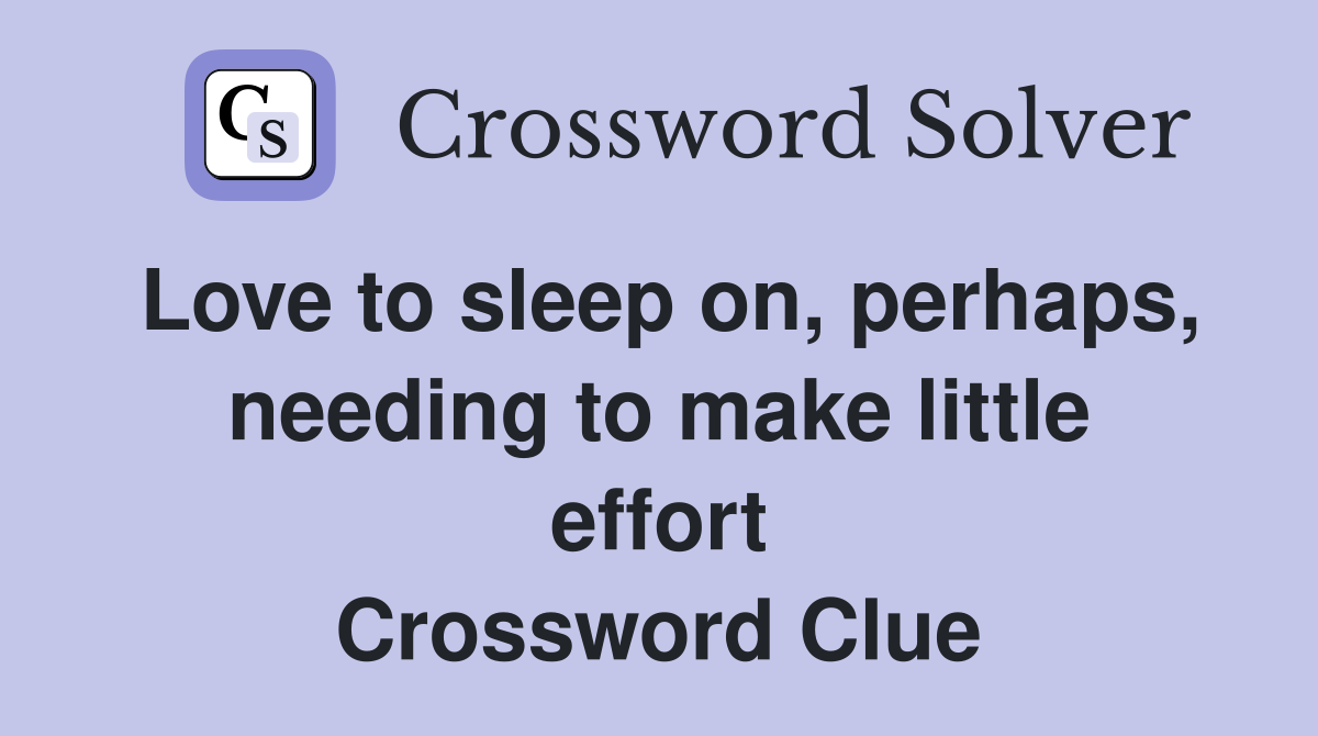 Love to sleep on, perhaps, needing to make little effort Crossword Clue