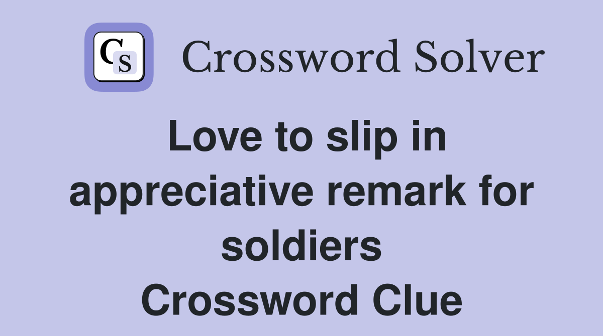 Love to slip in appreciative remark for soldiers Crossword Clue