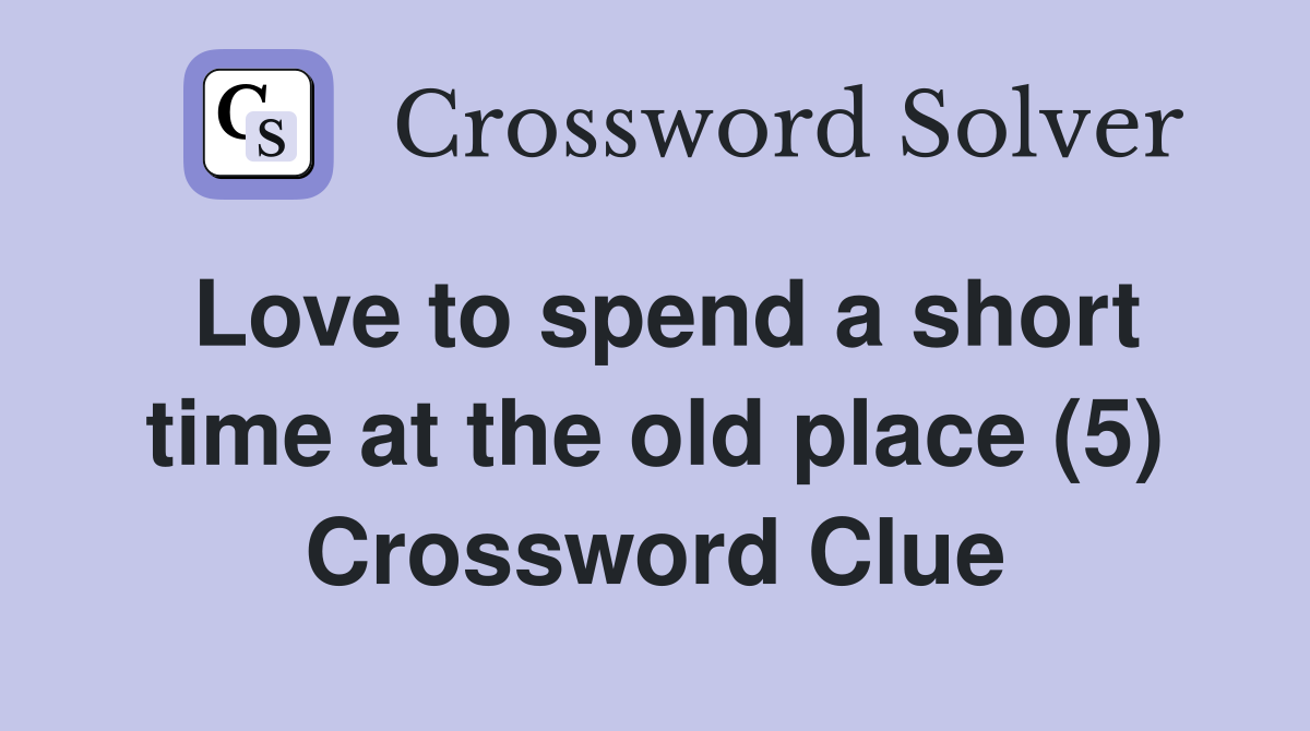 Love to spend a short time at the old place (5) Crossword Clue