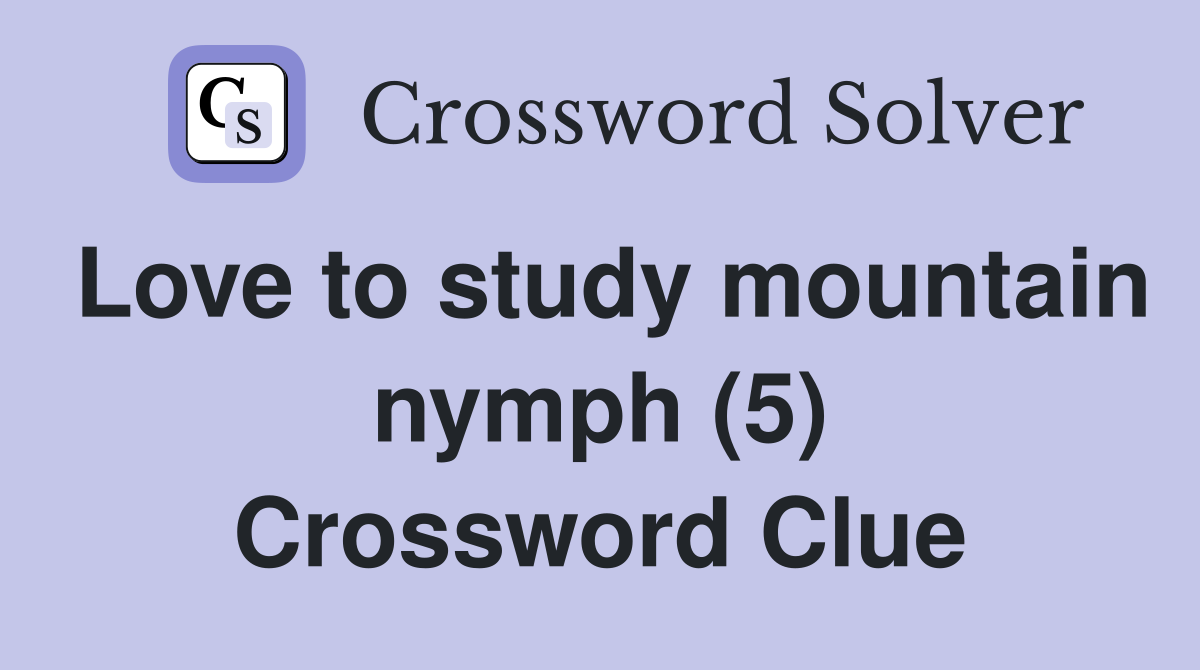 Love to study mountain nymph (5) Crossword Clue