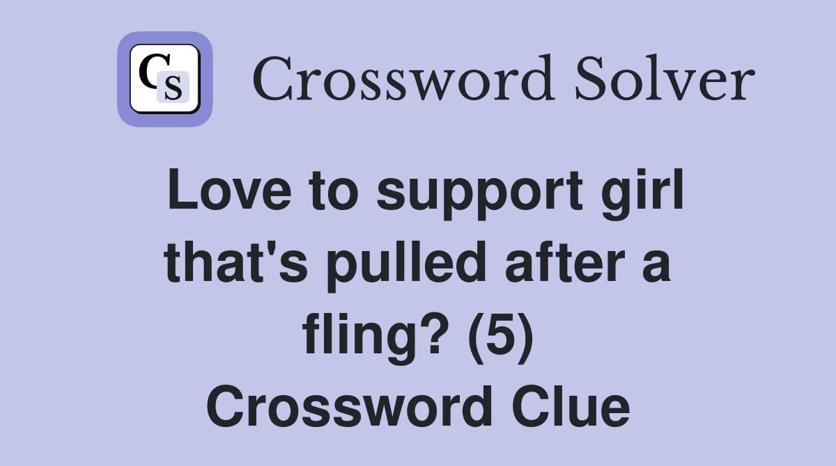 Love to support girl that's pulled after a fling? (5) Crossword Clue