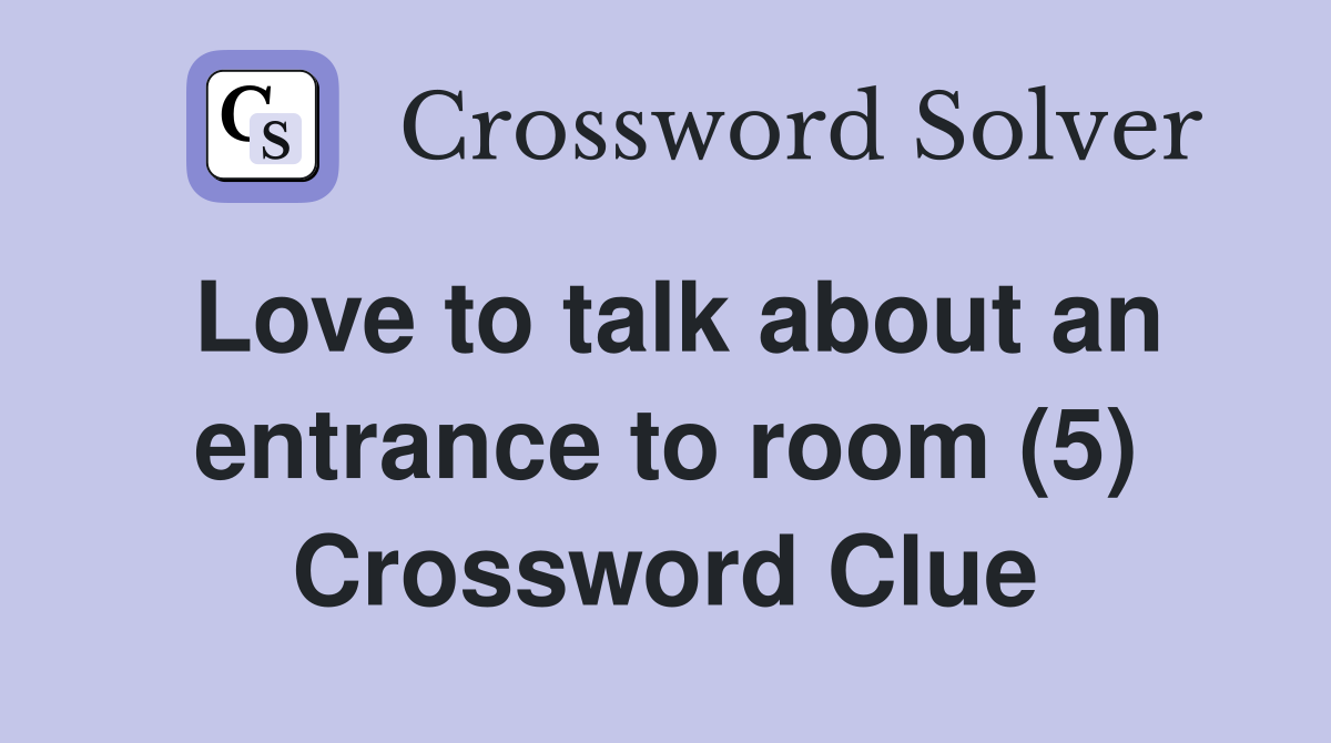 Love to talk about an entrance to room (5) Crossword Clue