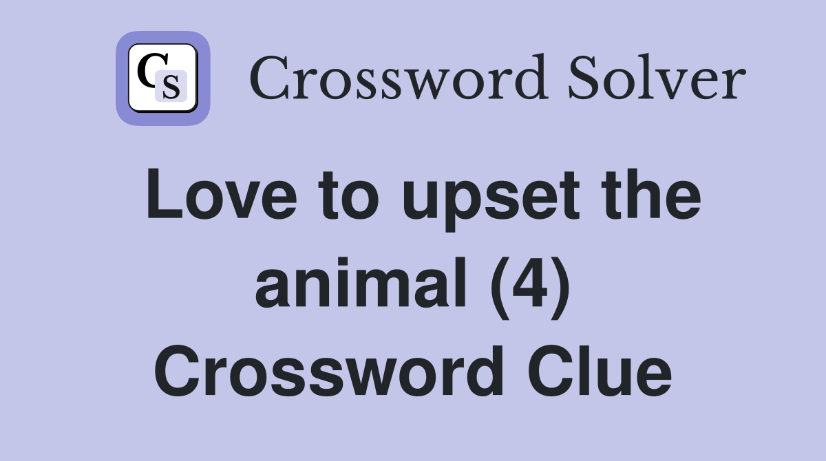 Love to upset the animal (4) Crossword Clue