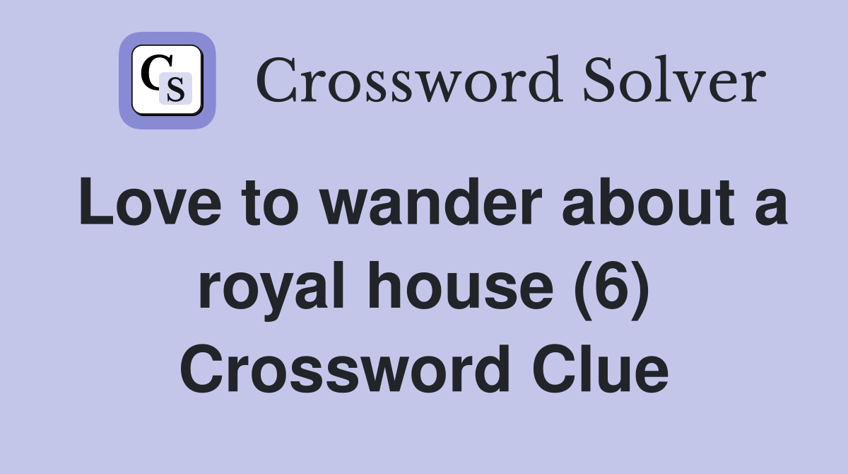Love to wander about a royal house (6) Crossword Clue