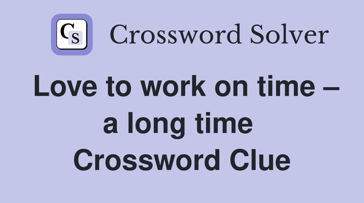 Love to work on time – a long time  Crossword Clue