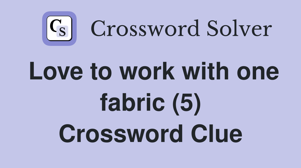 Love to work with one fabric (5) Crossword Clue