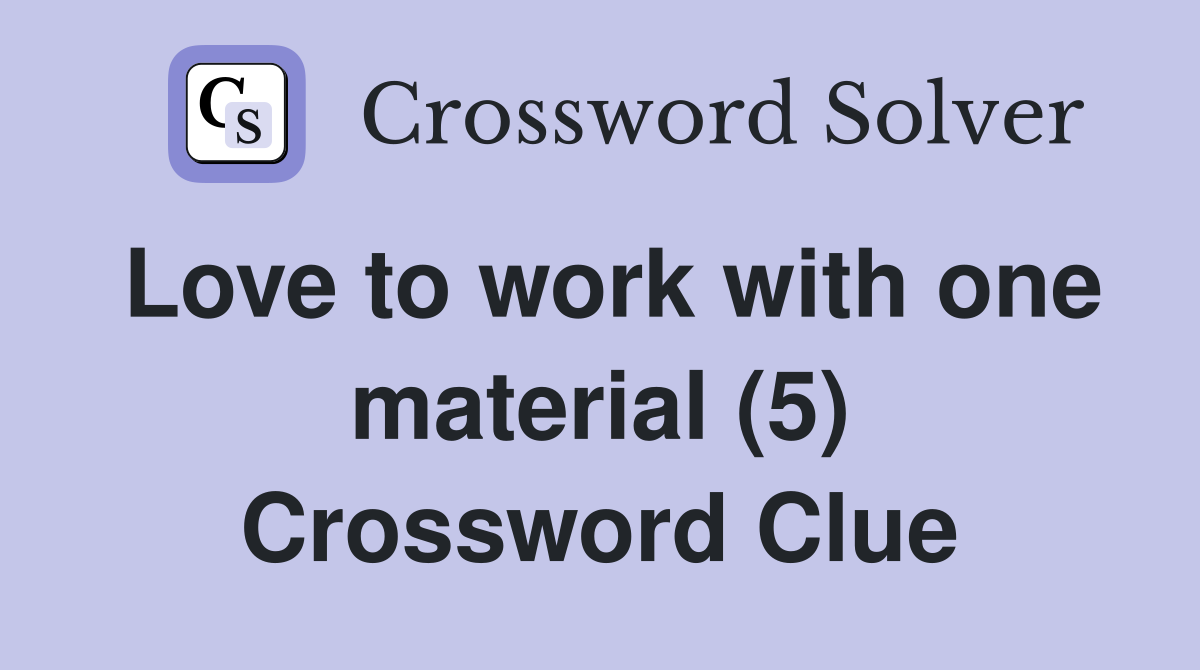 Love to work with one material (5) Crossword Clue