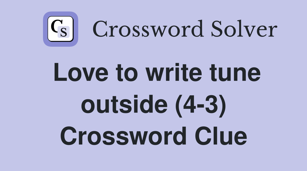 Love to write tune outside (4-3) Crossword Clue