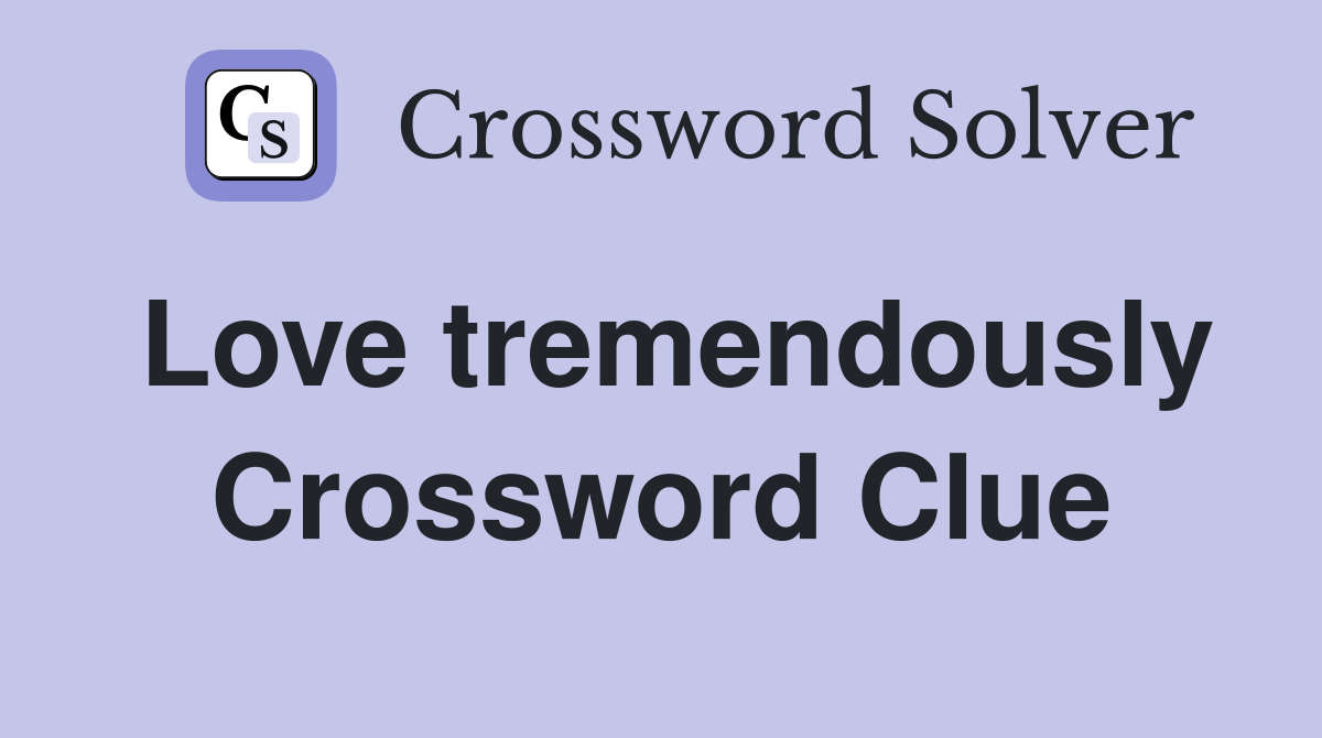 Love tremendously Crossword Clue