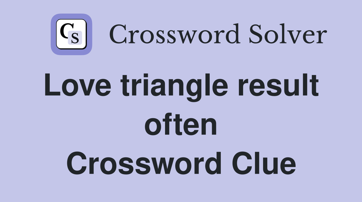 Love triangle result  often Crossword Clue