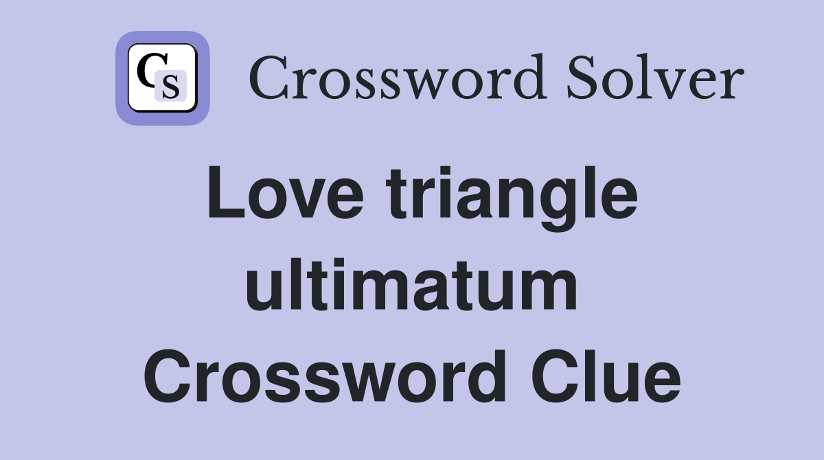 Love triangle ultimatum Crossword Clue