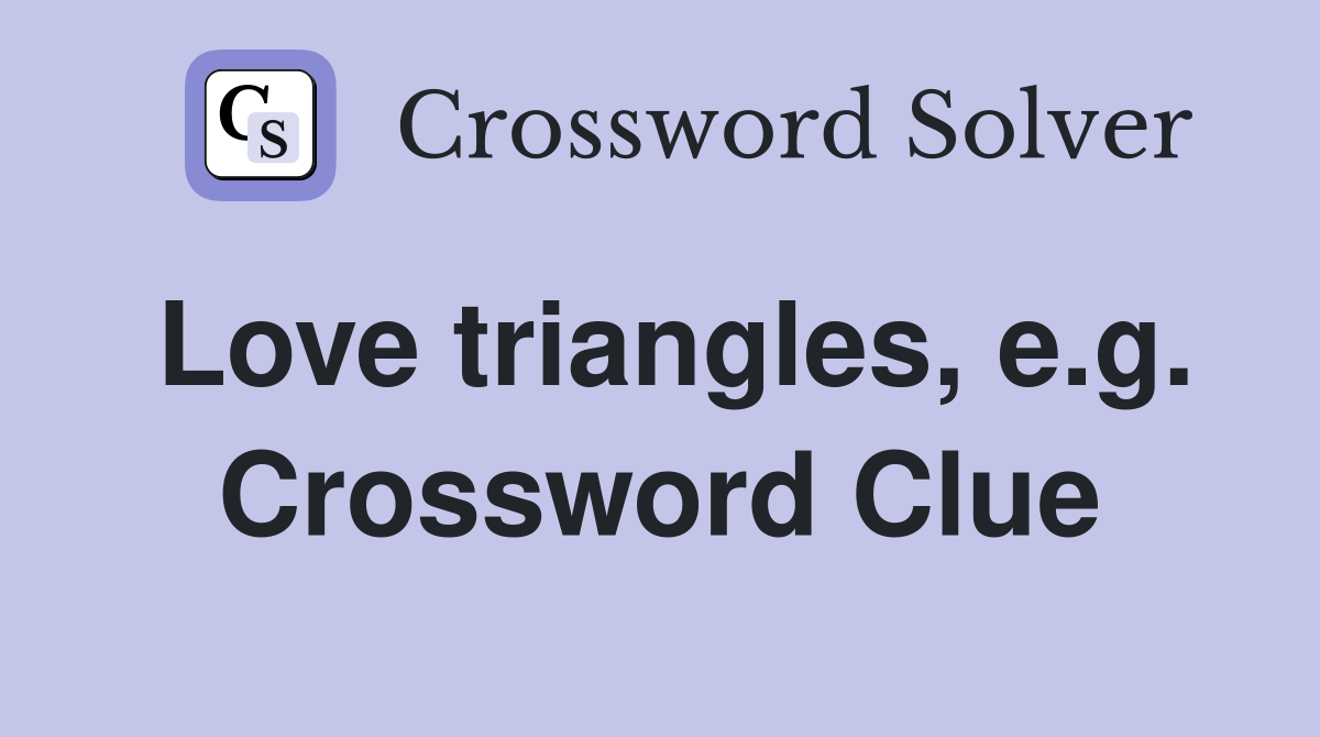 Love triangles, e.g. Crossword Clue