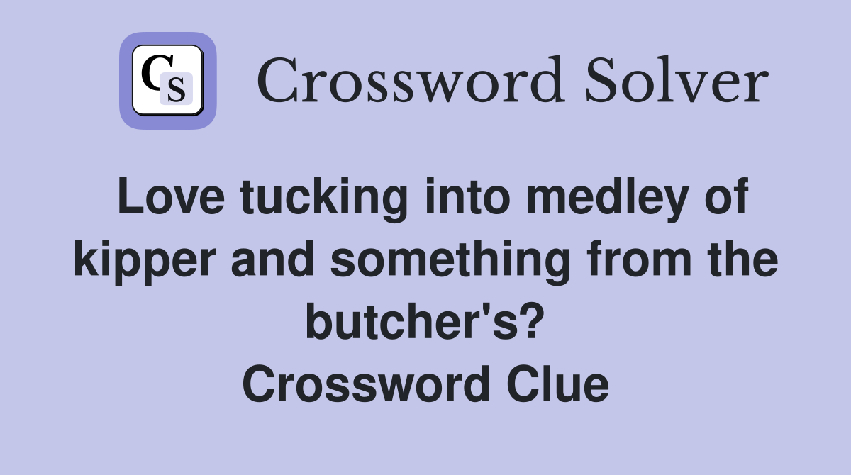 Love tucking into medley of kipper and something from the butcher's? Crossword Clue