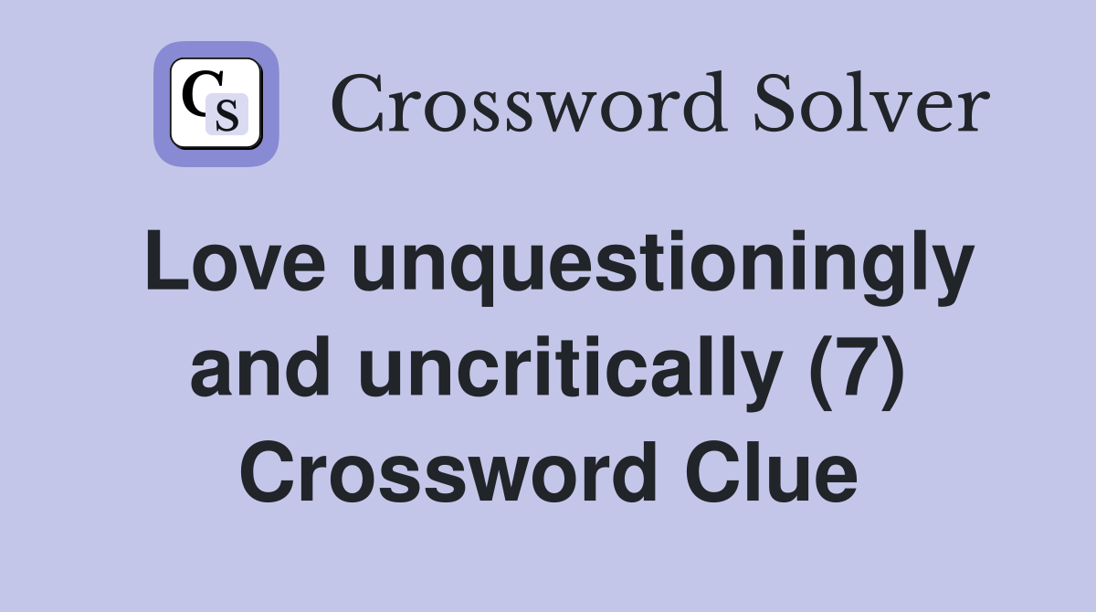 Love unquestioningly and uncritically (7) Crossword Clue