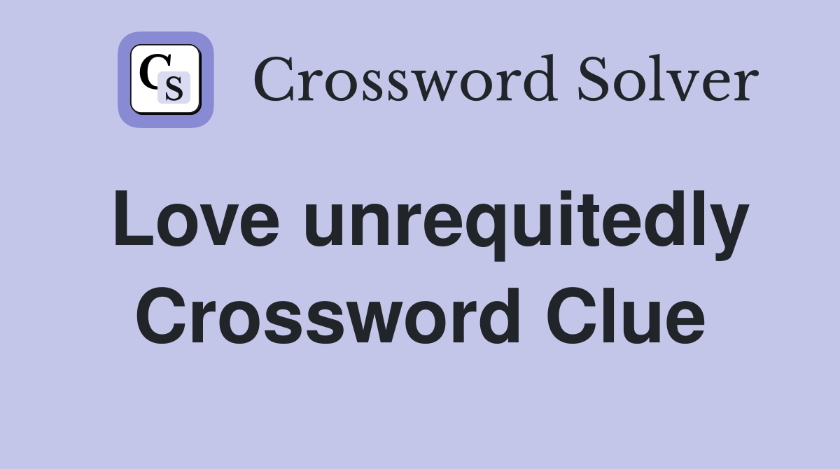 Love unrequitedly Crossword Clue