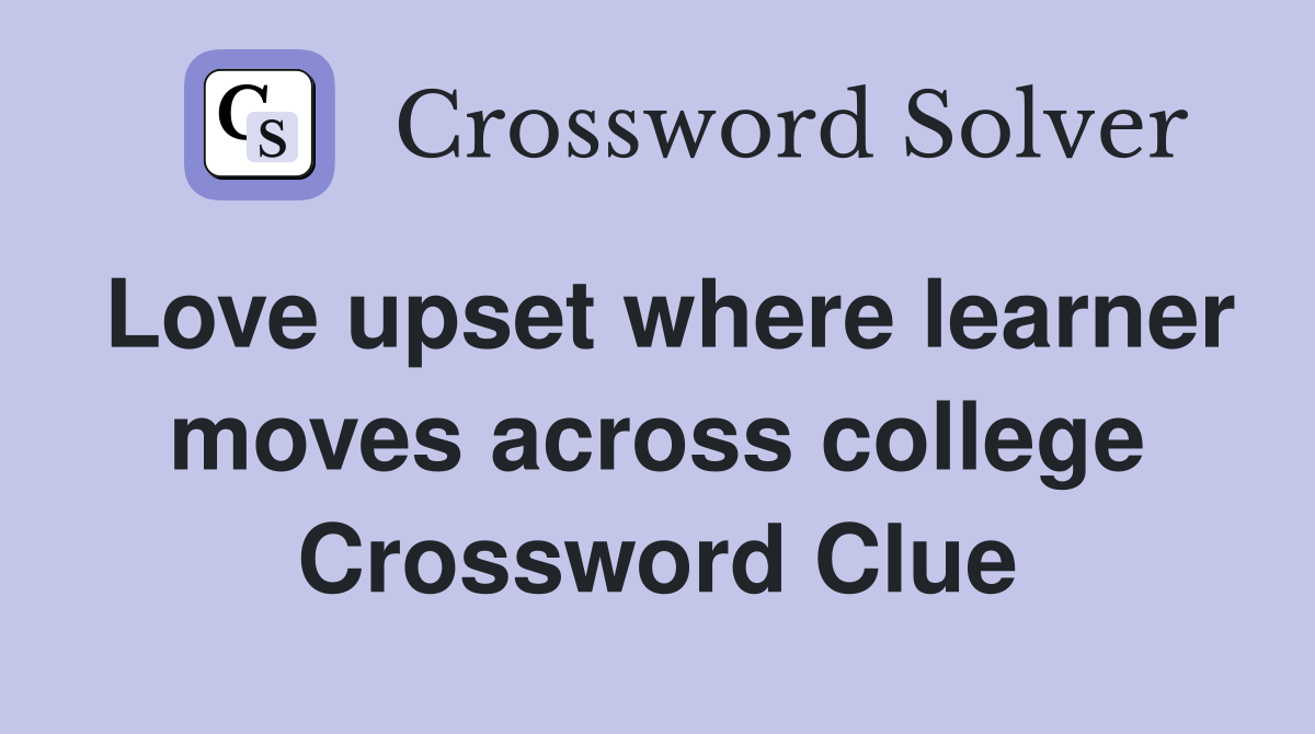 Love upset where learner moves across college Crossword Clue