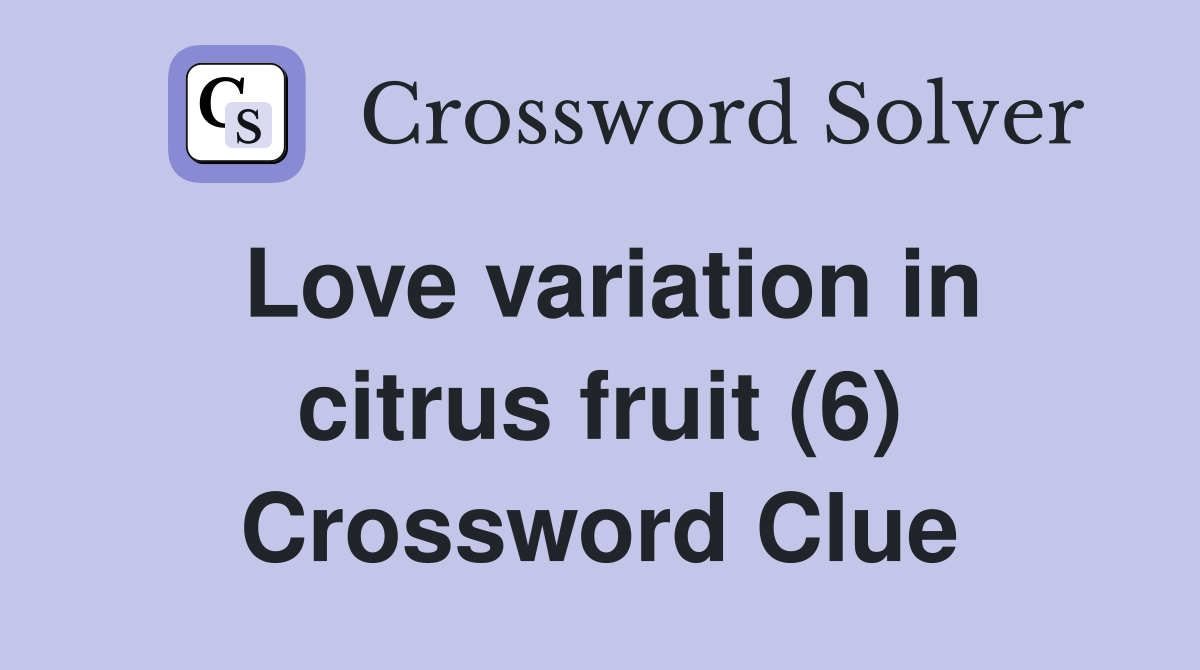Love variation in citrus fruit (6) Crossword Clue
