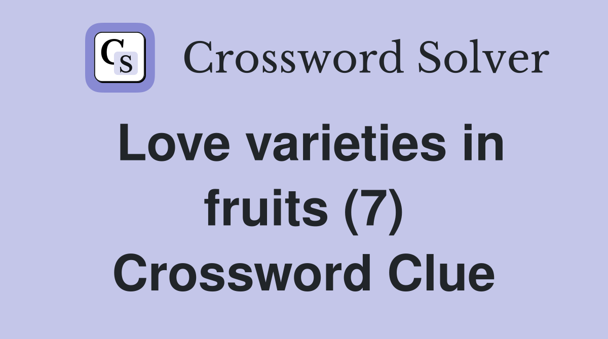Love varieties in fruits (7) Crossword Clue