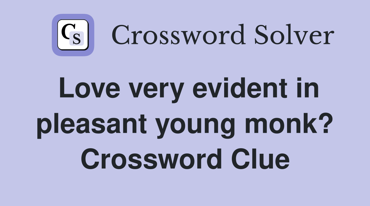 Love very evident in pleasant young monk? Crossword Clue