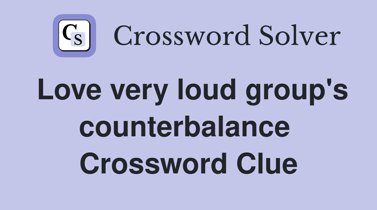 Love very loud group's counterbalance  Crossword Clue