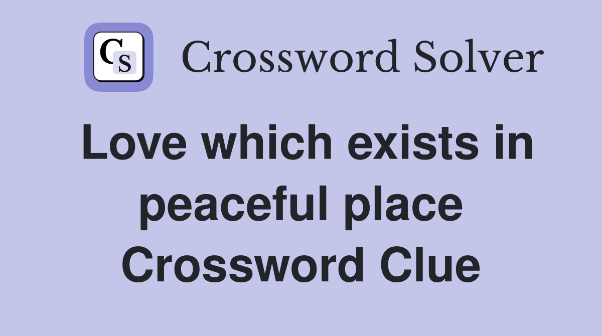 Love which exists in peaceful place Crossword Clue