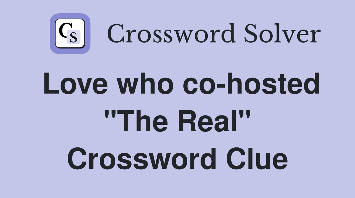 Love who co-hosted "The Real" Crossword Clue