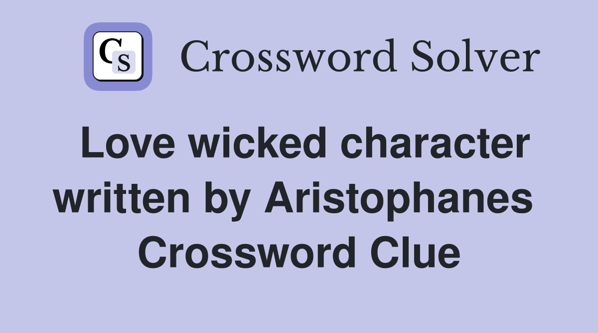 Love wicked character written by Aristophanes  Crossword Clue