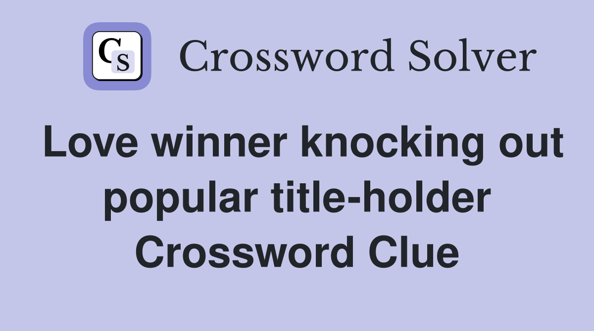Love winner knocking out popular title-holder Crossword Clue