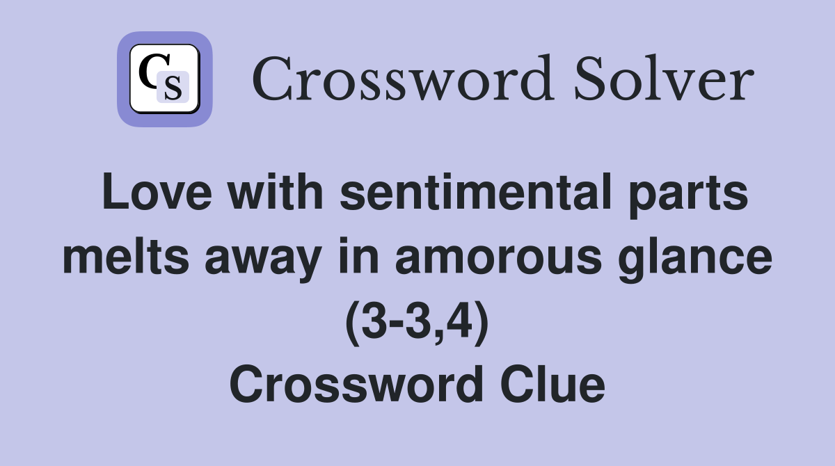 Love with sentimental parts melts away in amorous glance (3-3,4) Crossword Clue