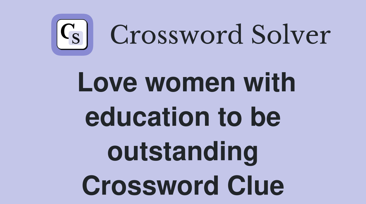 Love women with education to be outstanding Crossword Clue