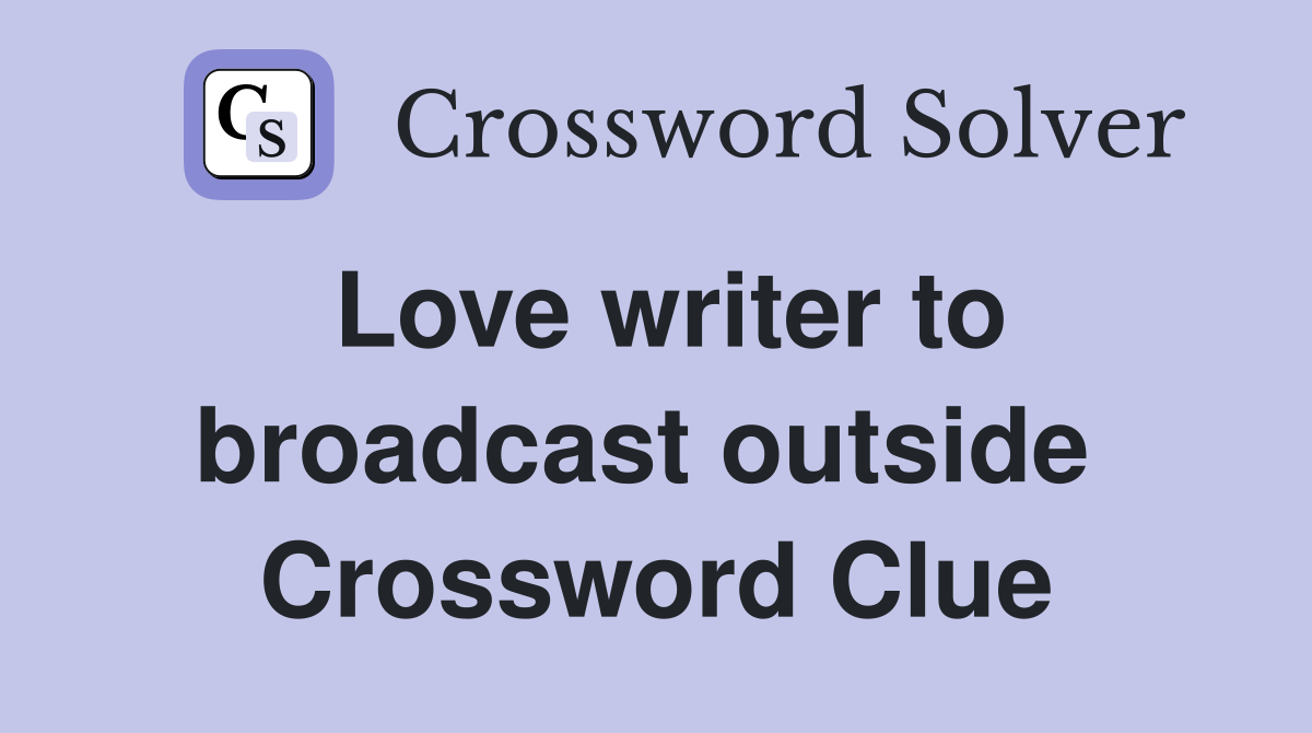 Love writer to broadcast outside  Crossword Clue