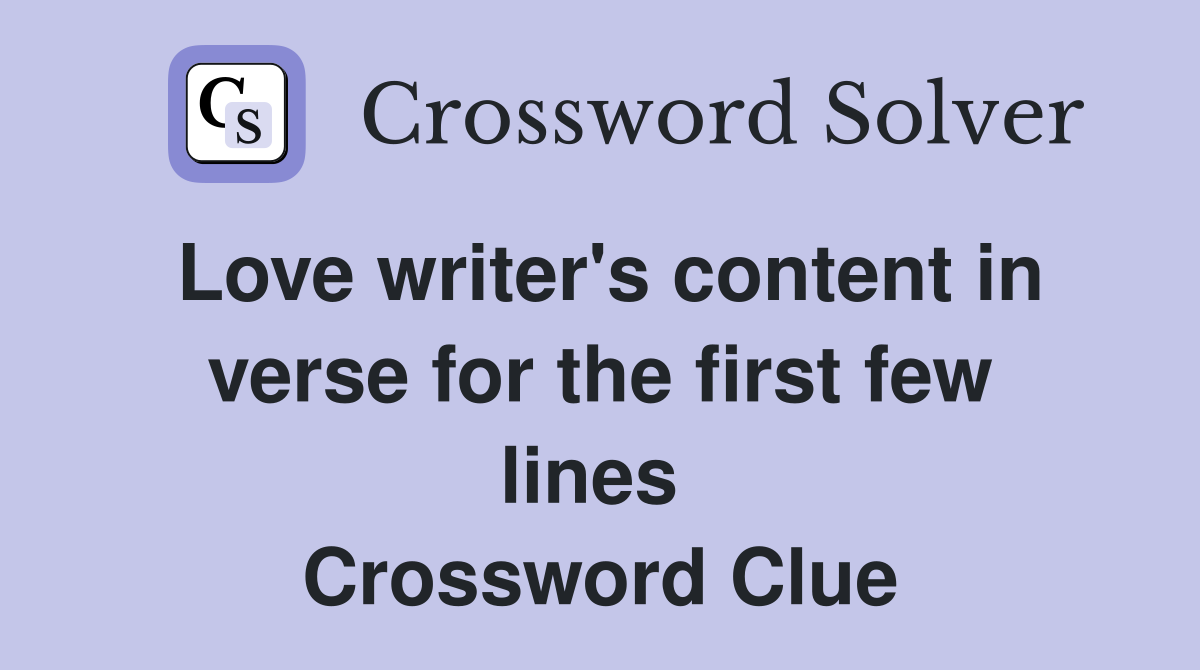 Love writer's content in verse for the first few lines  Crossword Clue