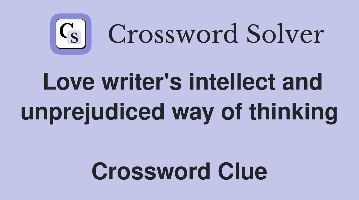 Love writer's intellect and unprejudiced way of thinking  Crossword Clue