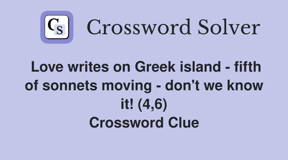 Love writes on Greek island - fifth of sonnets moving - don't we know it! (4,6) Crossword Clue