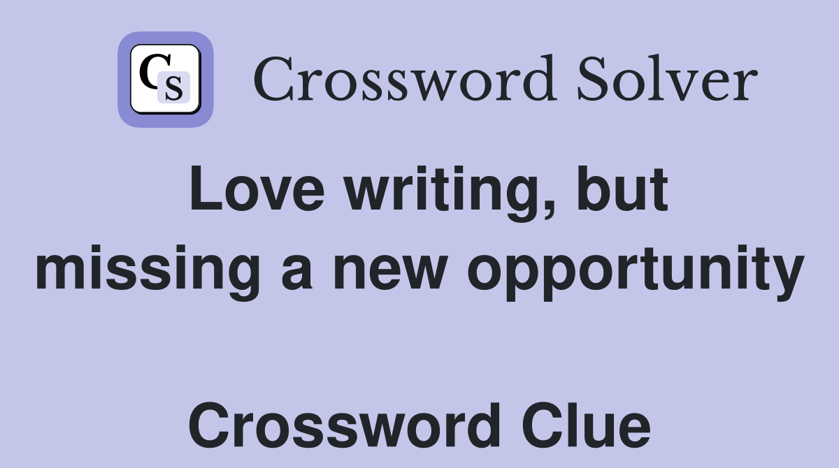 Love writing, but missing a new opportunity  Crossword Clue