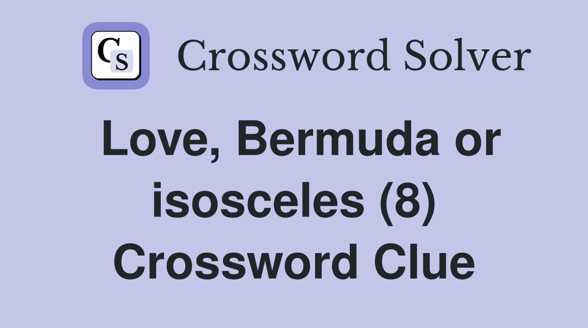 Love, Bermuda or isosceles (8) Crossword Clue