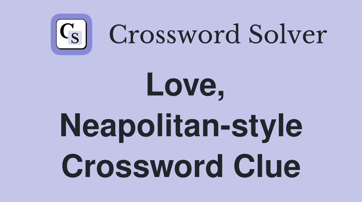 Love, Neapolitan-style Crossword Clue